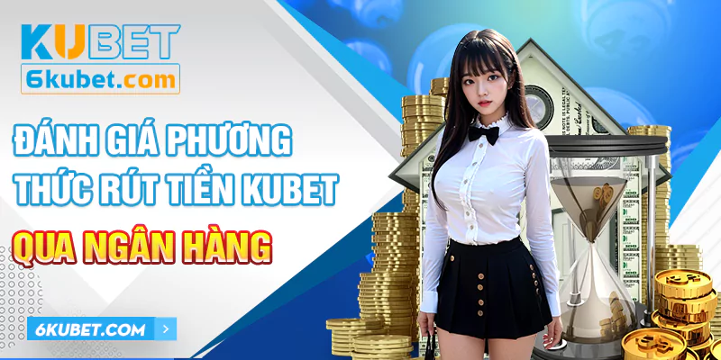 danh gia phuong thuc rut tien kubet qua ngan hang